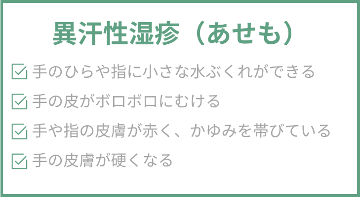 異汗性湿疹の症状
・手のひらや指に小さな水ぶくれができる
・手の皮がボロボロにむける
・手や指の皮膚が赤く、かゆみを帯びている
・手の皮膚が硬くなる